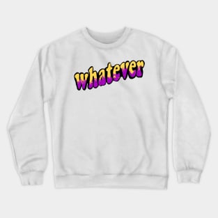 whatever Crewneck Sweatshirt